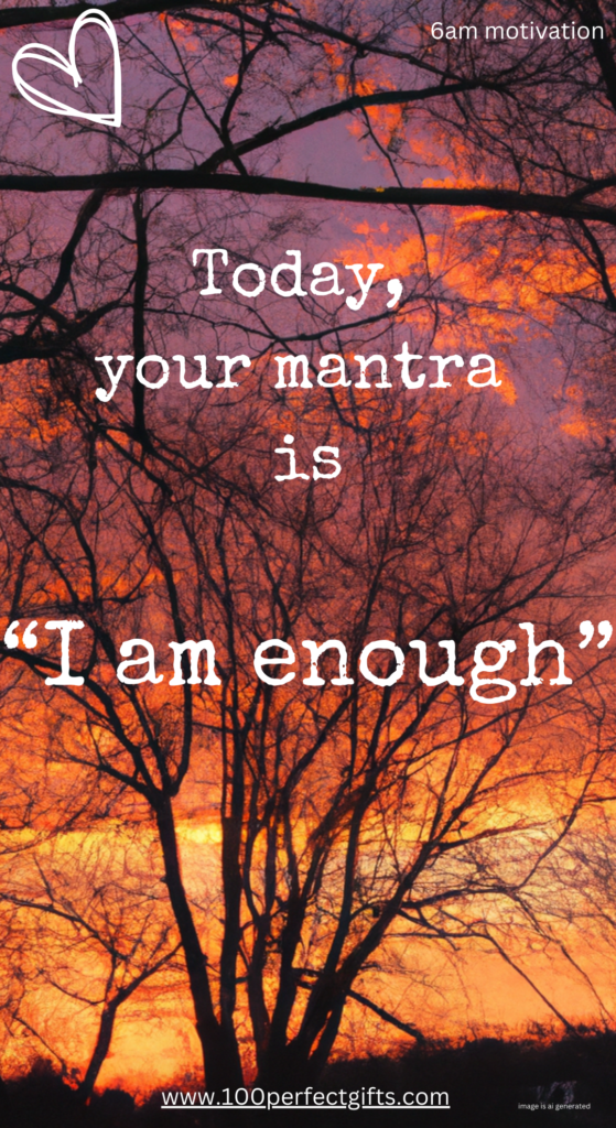 Silhouetted trees at sunset with text: Today, your mantra is I am enough. Morning Motivations, 6am motivation.